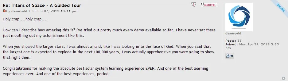 A June 2013 Oculus forum reply from user danworld reading: Holy crap. How can I describe how amazing this is? Congratulations for making the absolute best solar system learning experience ever.